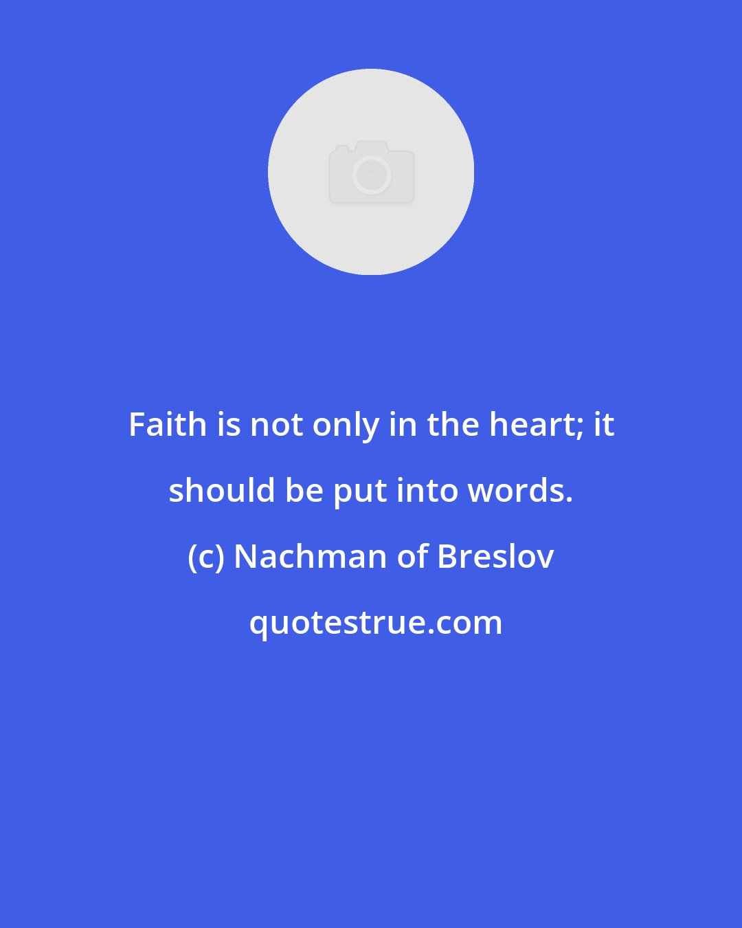 Nachman of Breslov: Faith is not only in the heart; it should be put into words.