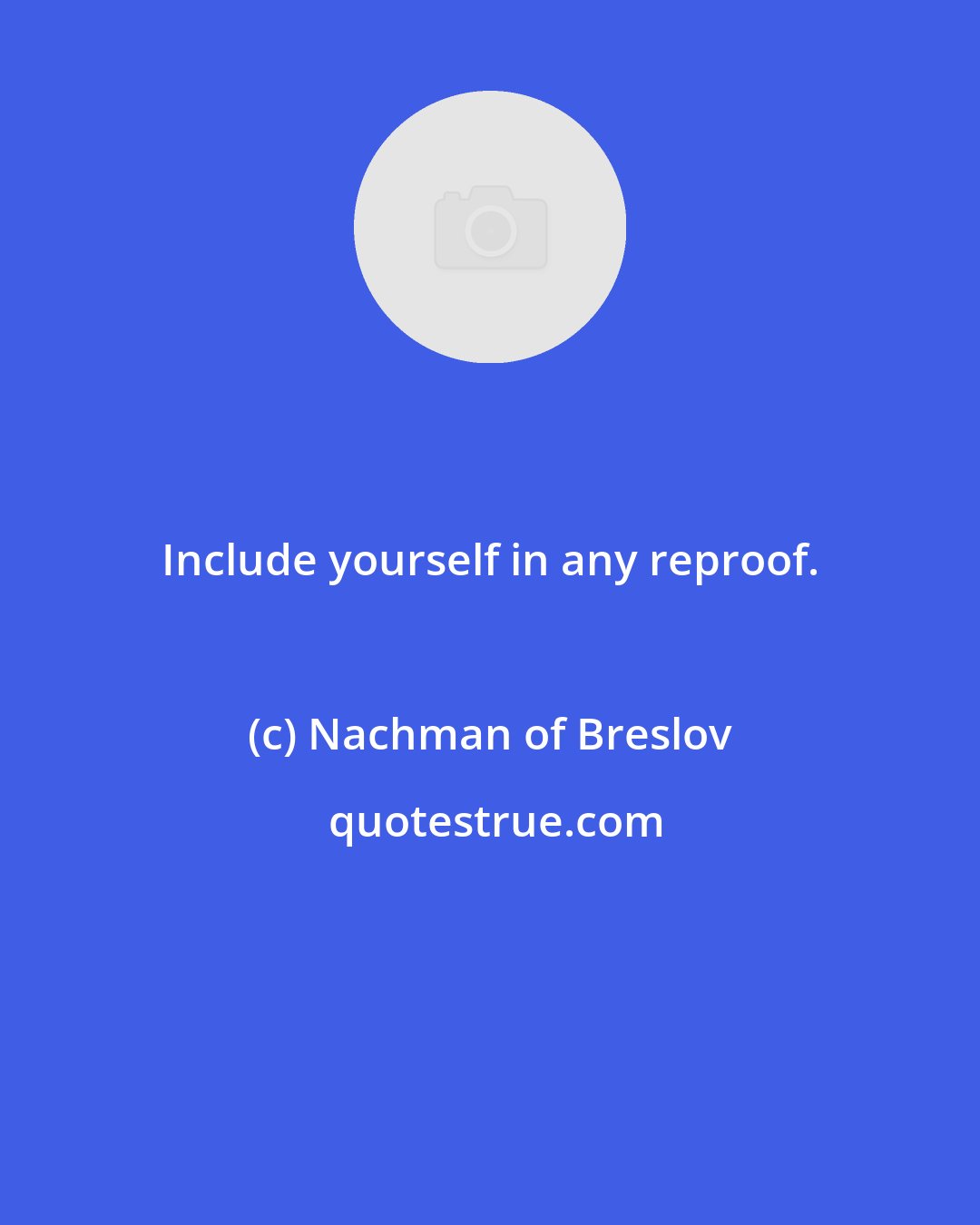 Nachman of Breslov: Include yourself in any reproof.