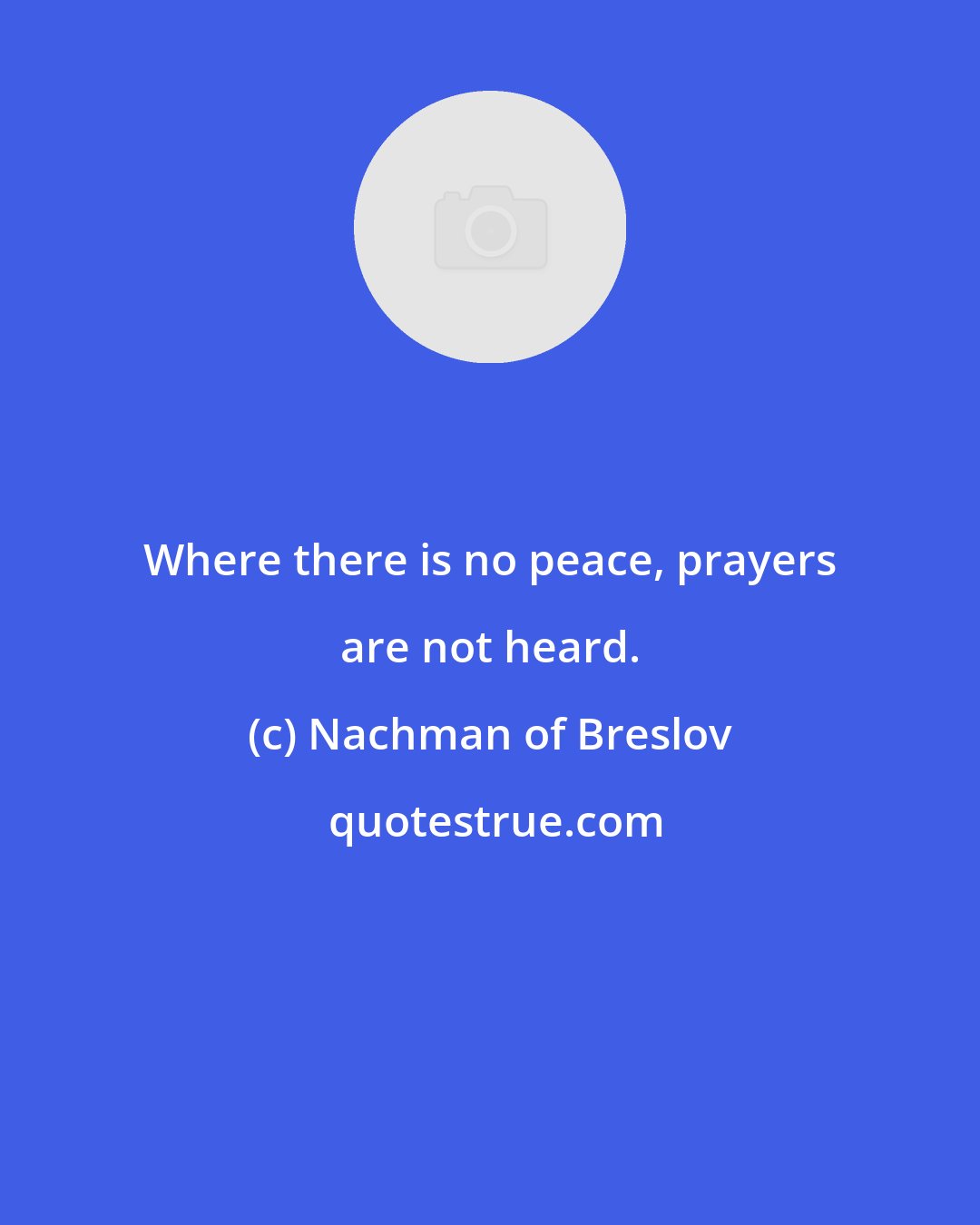 Nachman of Breslov: Where there is no peace, prayers are not heard.