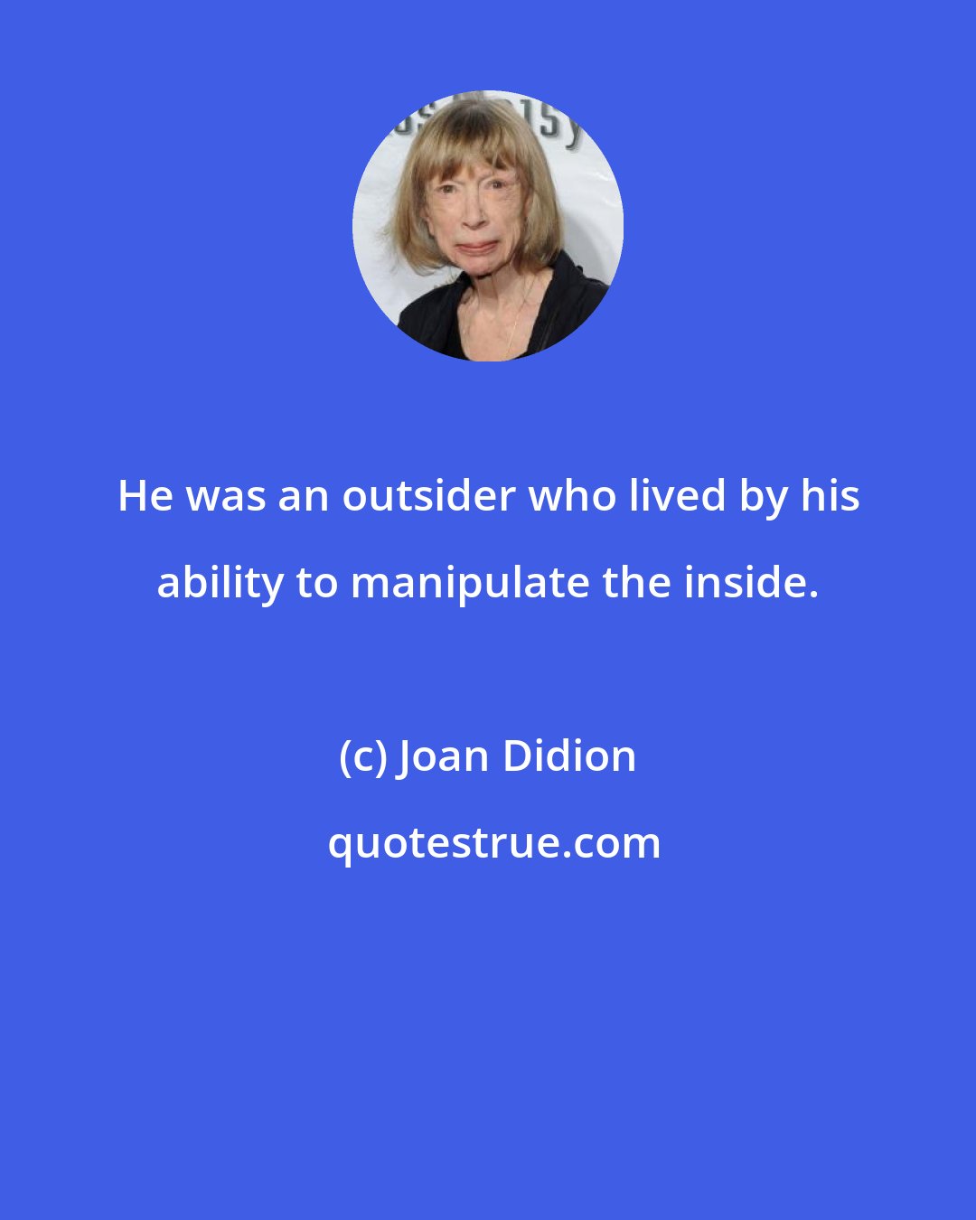 Joan Didion: He was an outsider who lived by his ability to manipulate the inside.