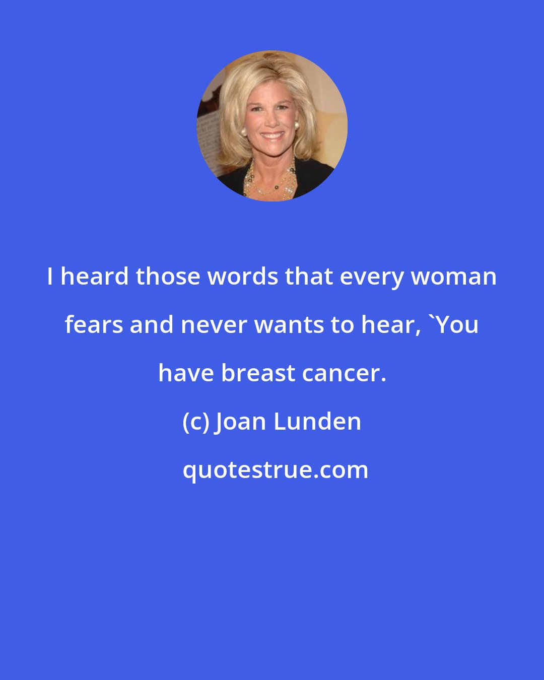 Joan Lunden: I heard those words that every woman fears and never wants to hear, 'You have breast cancer.