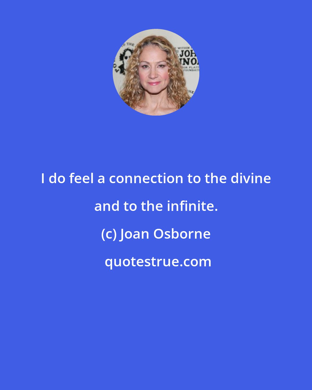 Joan Osborne: I do feel a connection to the divine and to the infinite.