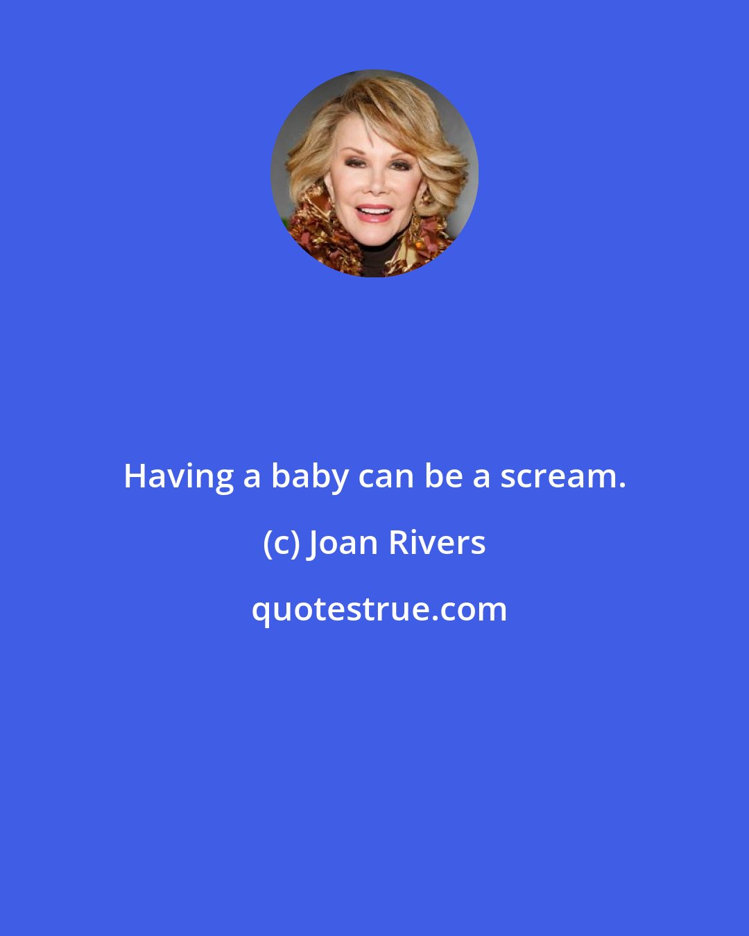 Joan Rivers: Having a baby can be a scream.
