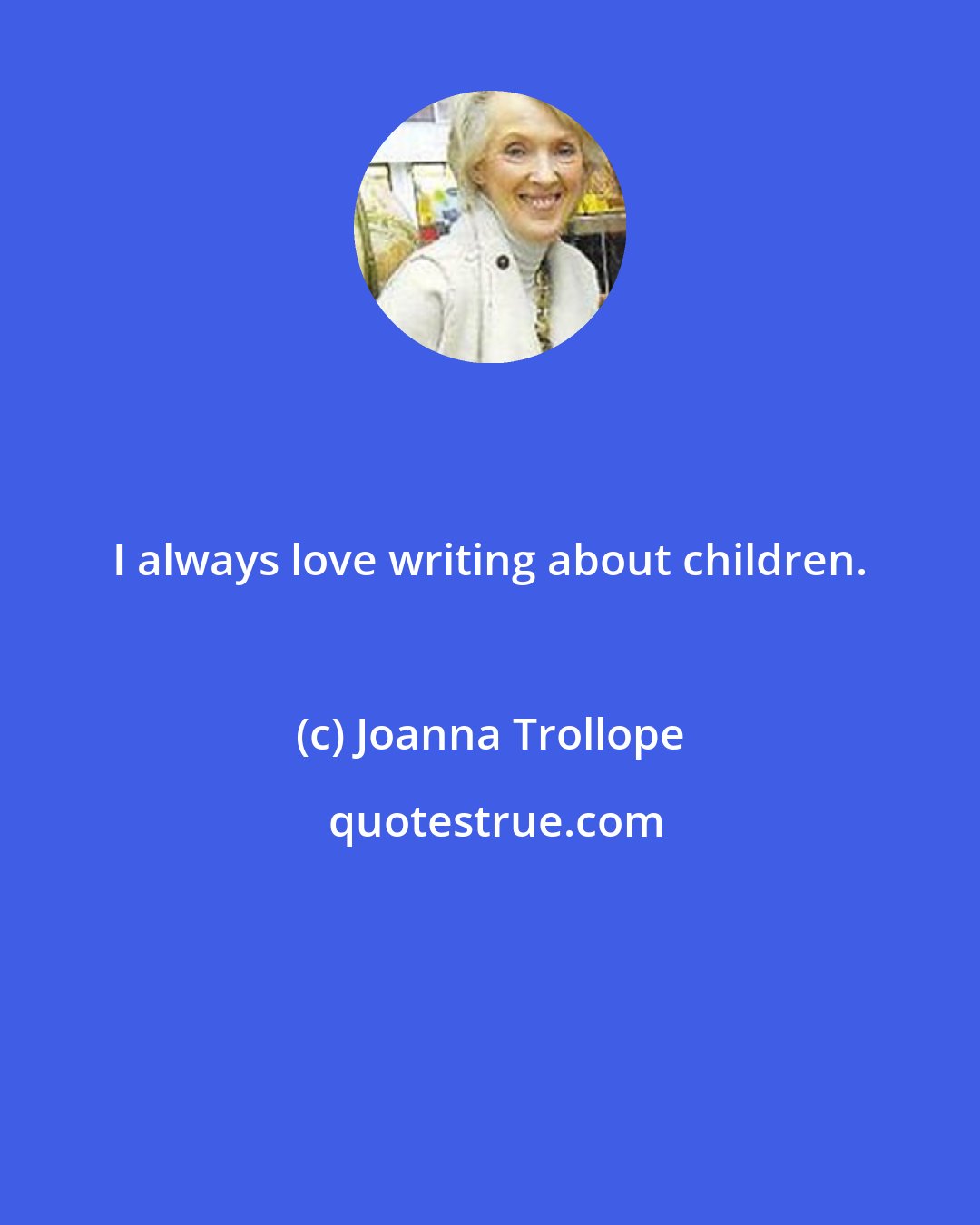 Joanna Trollope: I always love writing about children.