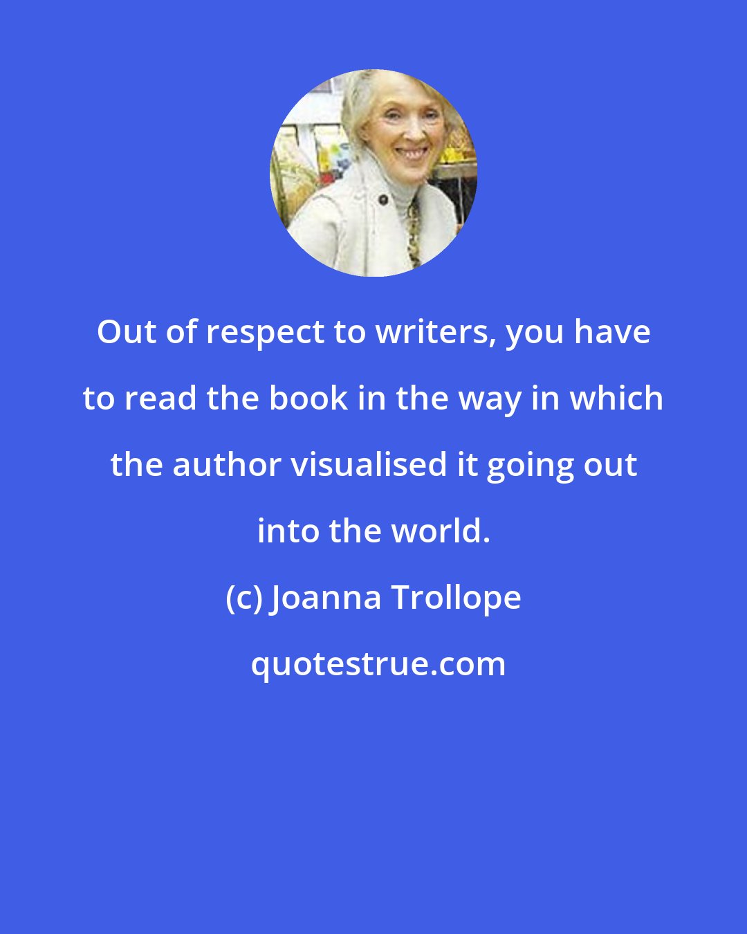 Joanna Trollope: Out of respect to writers, you have to read the book in the way in which the author visualised it going out into the world.