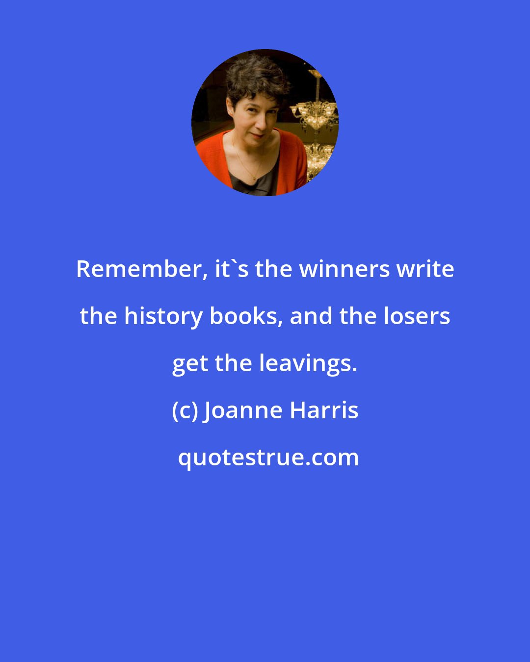 Joanne Harris: Remember, it's the winners write the history books, and the losers get the leavings.