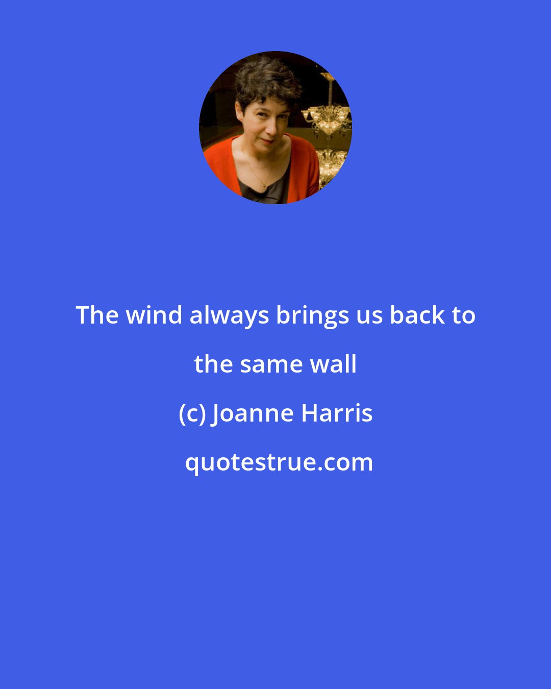 Joanne Harris: The wind always brings us back to the same wall