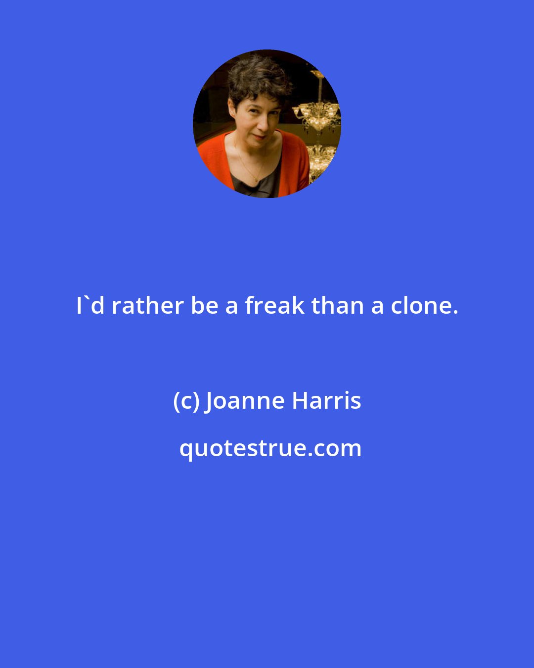 Joanne Harris: I'd rather be a freak than a clone.