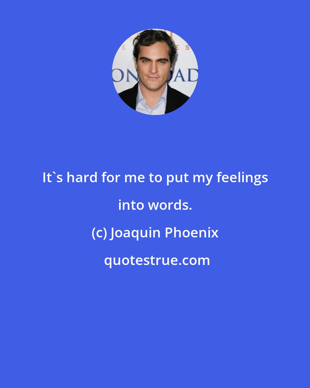 Joaquin Phoenix: It's hard for me to put my feelings into words.