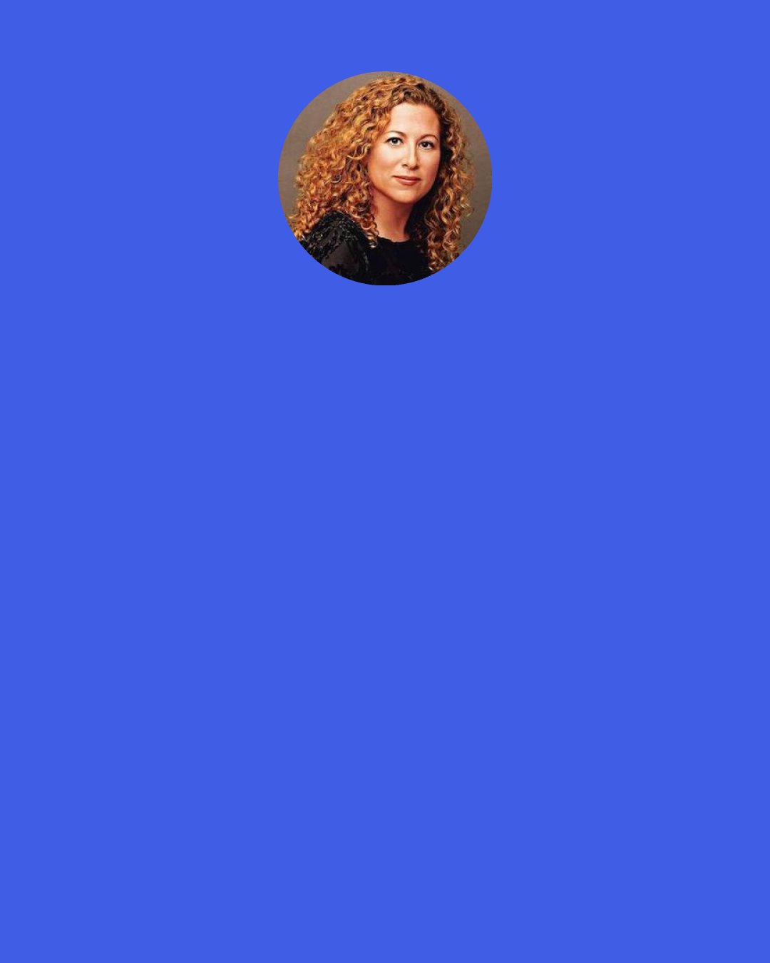 Jodi Picoult: I don't know why it's called "getting lost." Even when you turn down the wrong street, when you find yourself at the dead end of a chain-link fence or a road that turnd to sand, you are somewhere. It just isn't where you expected to be.