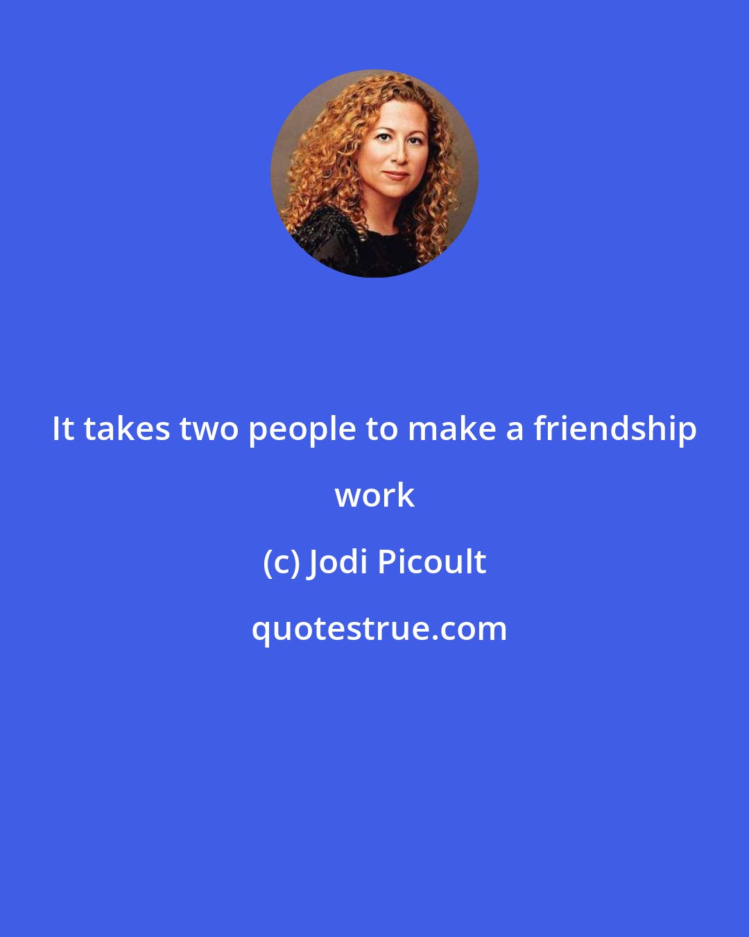 Jodi Picoult: It takes two people to make a friendship work