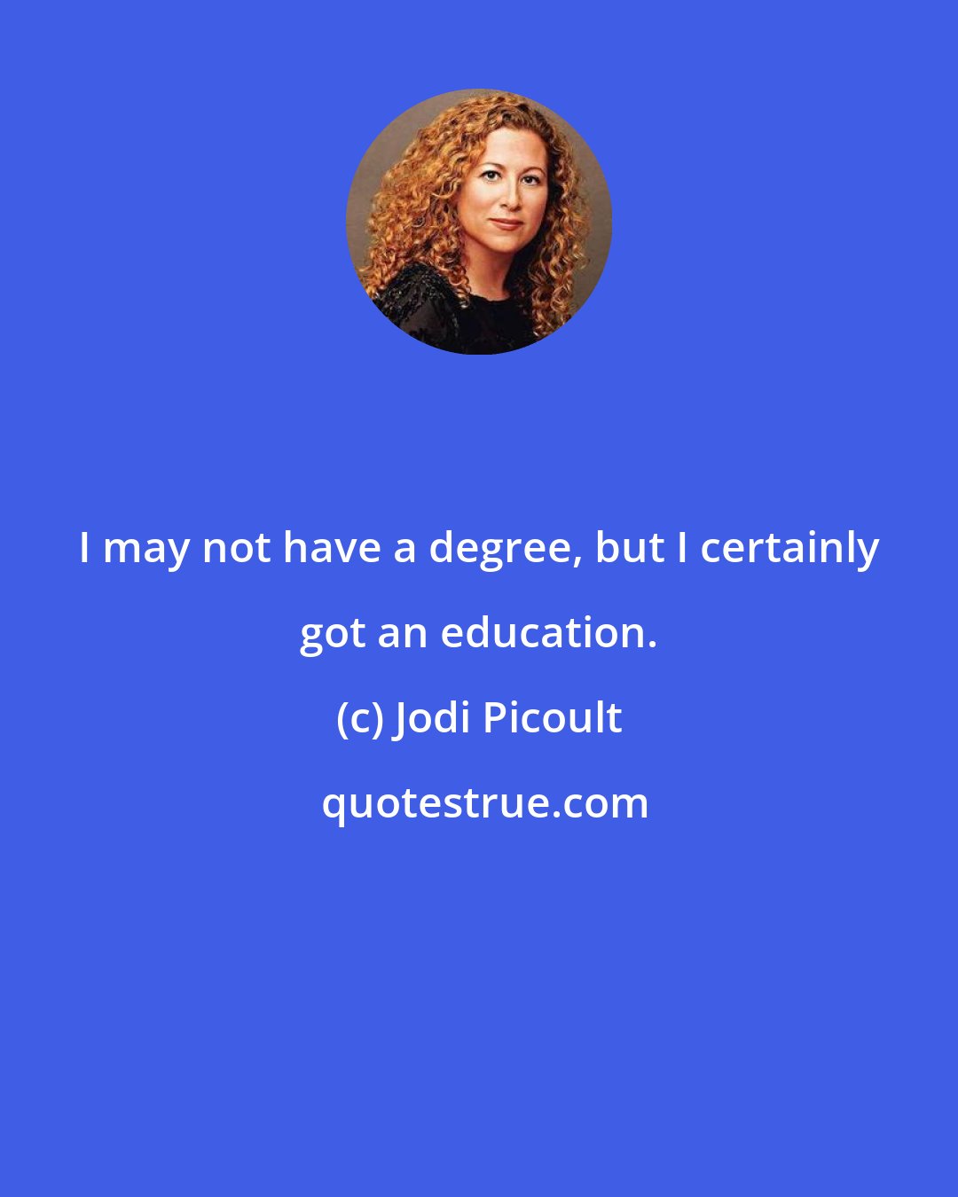 Jodi Picoult: I may not have a degree, but I certainly got an education.