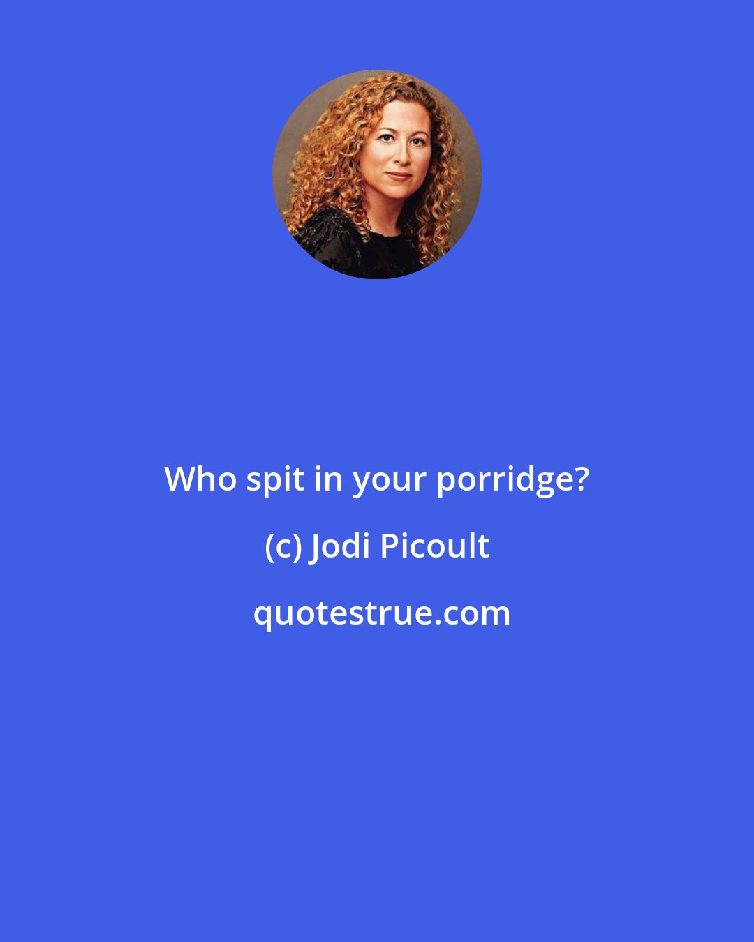 Jodi Picoult: Who spit in your porridge?