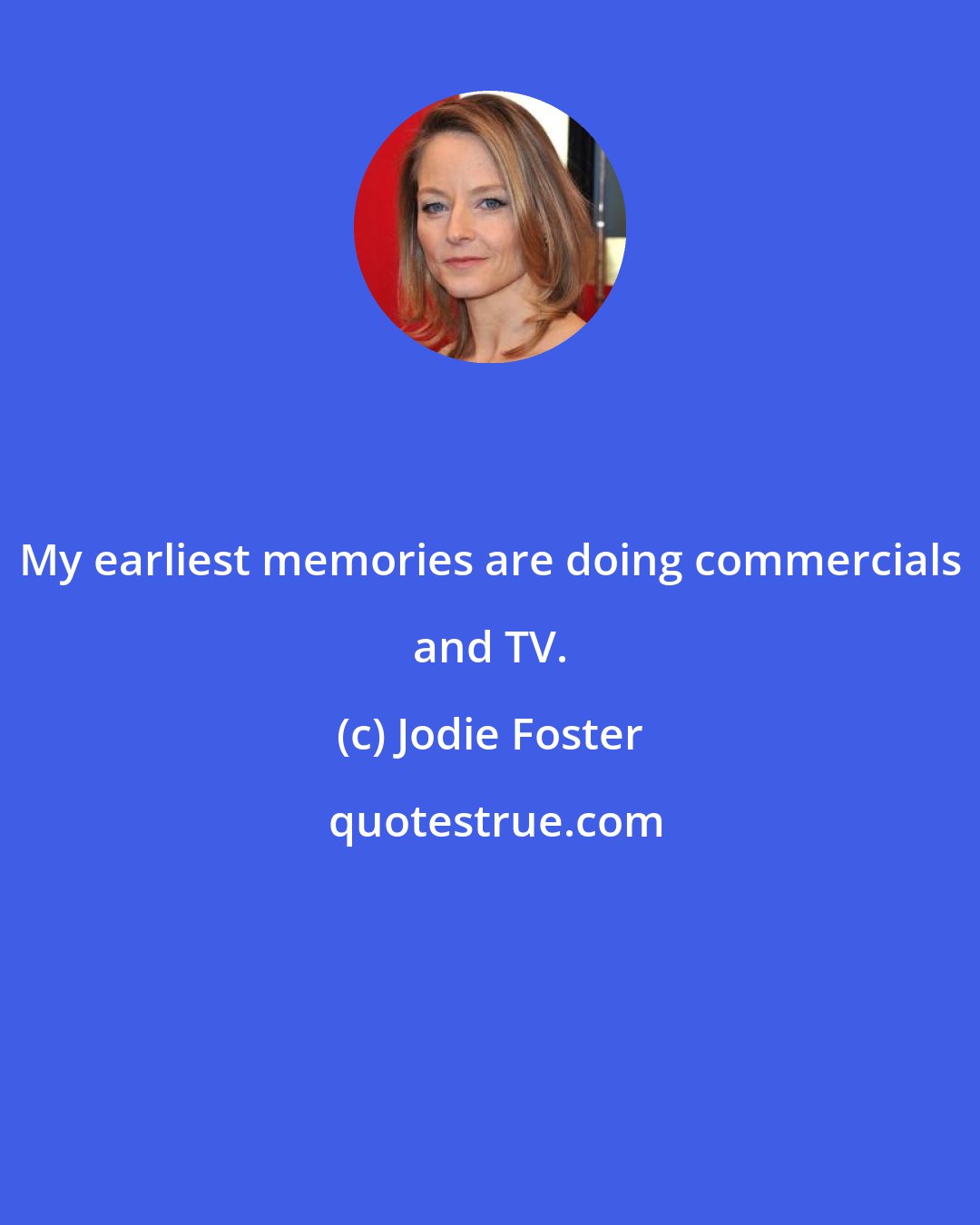 Jodie Foster: My earliest memories are doing commercials and TV.