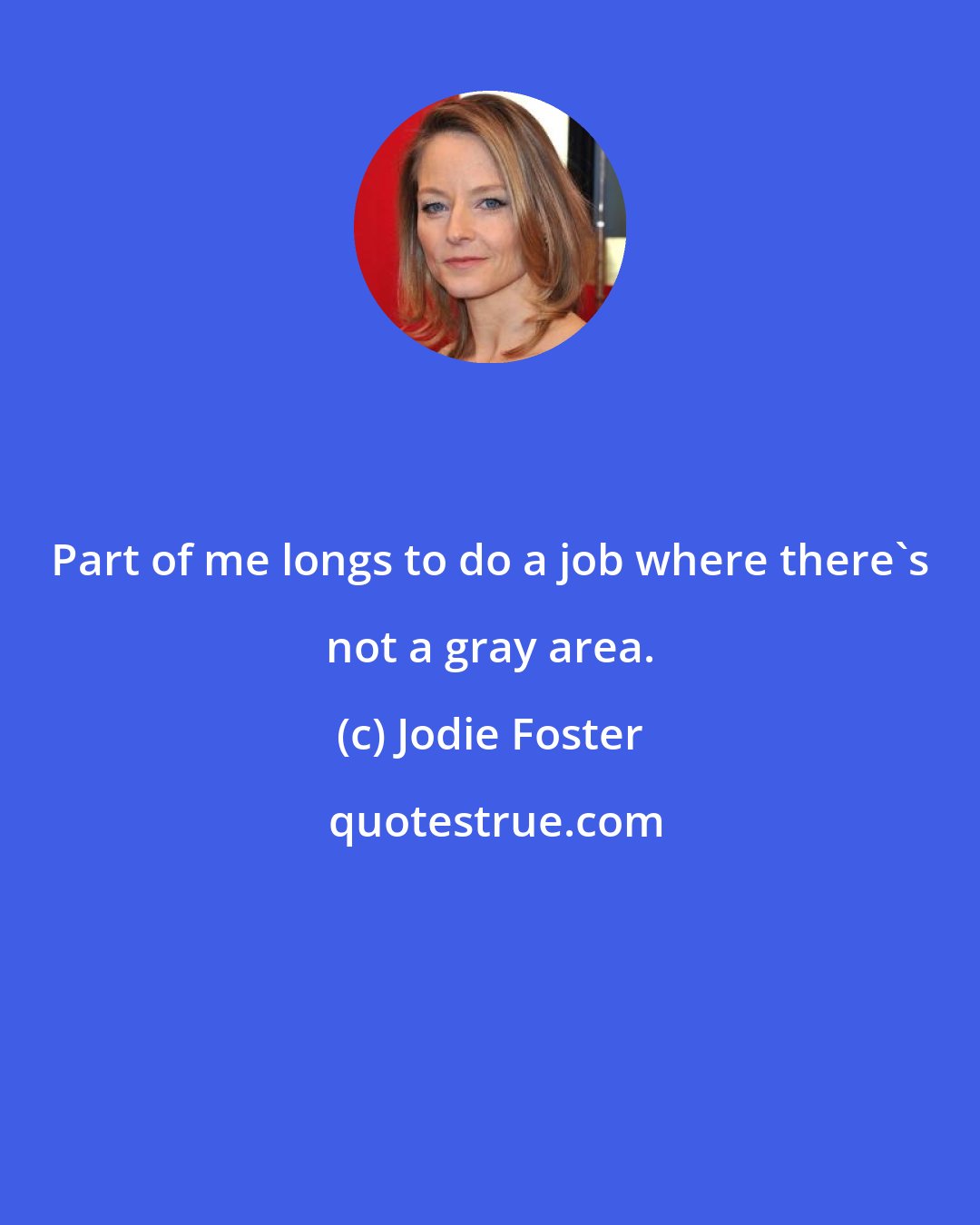 Jodie Foster: Part of me longs to do a job where there's not a gray area.