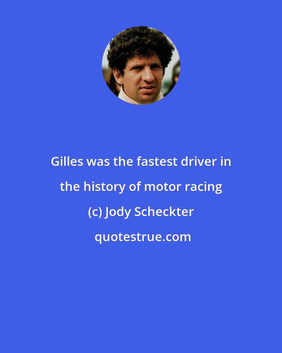 Jody Scheckter: Gilles was the fastest driver in the history of motor racing