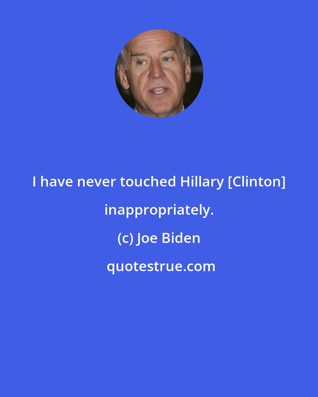 Joe Biden: I have never touched Hillary [Clinton] inappropriately.