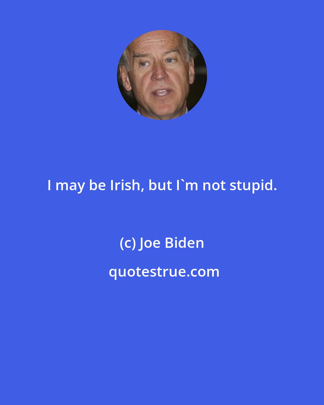 Joe Biden: I may be Irish, but I'm not stupid.