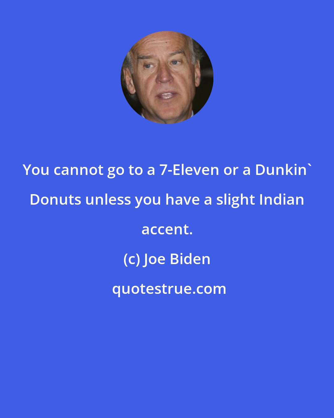 Joe Biden: You cannot go to a 7-Eleven or a Dunkin' Donuts unless you have a slight Indian accent.