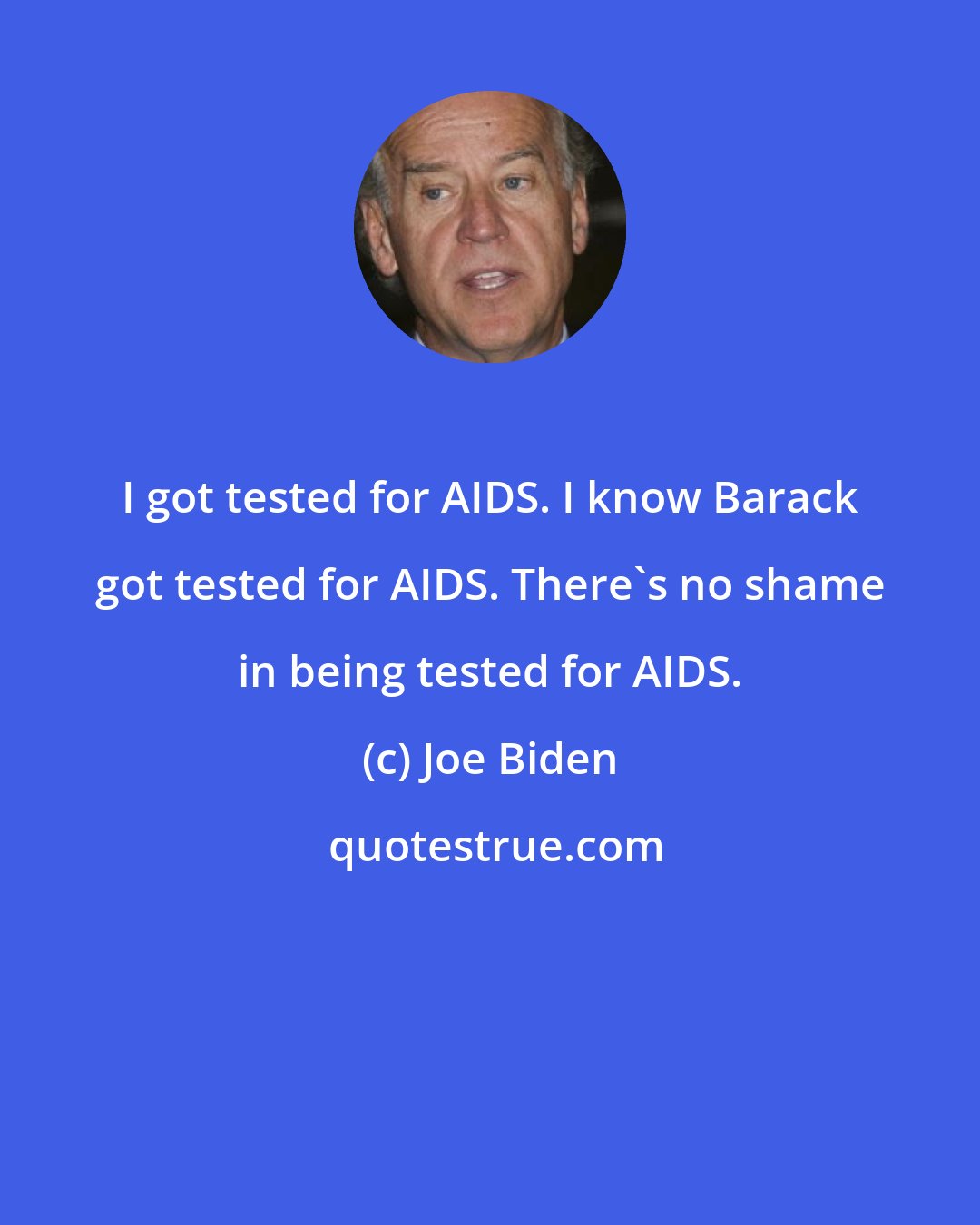 Joe Biden: I got tested for AIDS. I know Barack got tested for AIDS. There's no shame in being tested for AIDS.