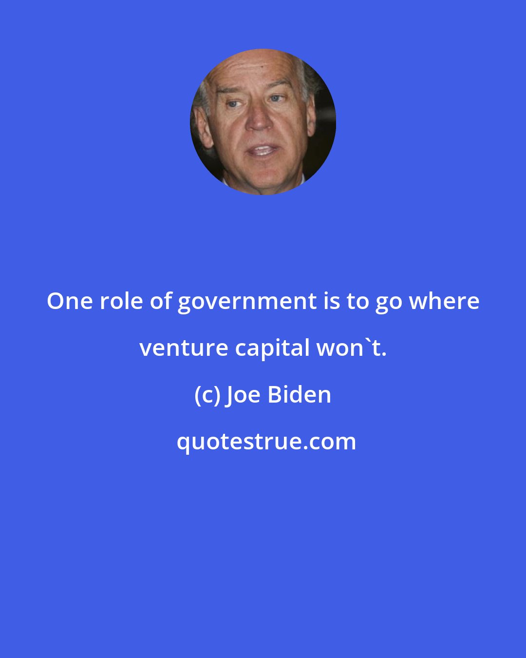 Joe Biden: One role of government is to go where venture capital won't.