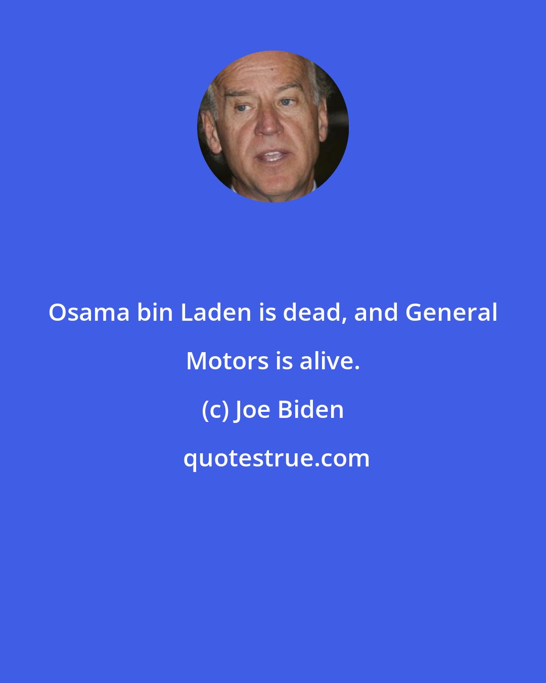 Joe Biden: Osama bin Laden is dead, and General Motors is alive.