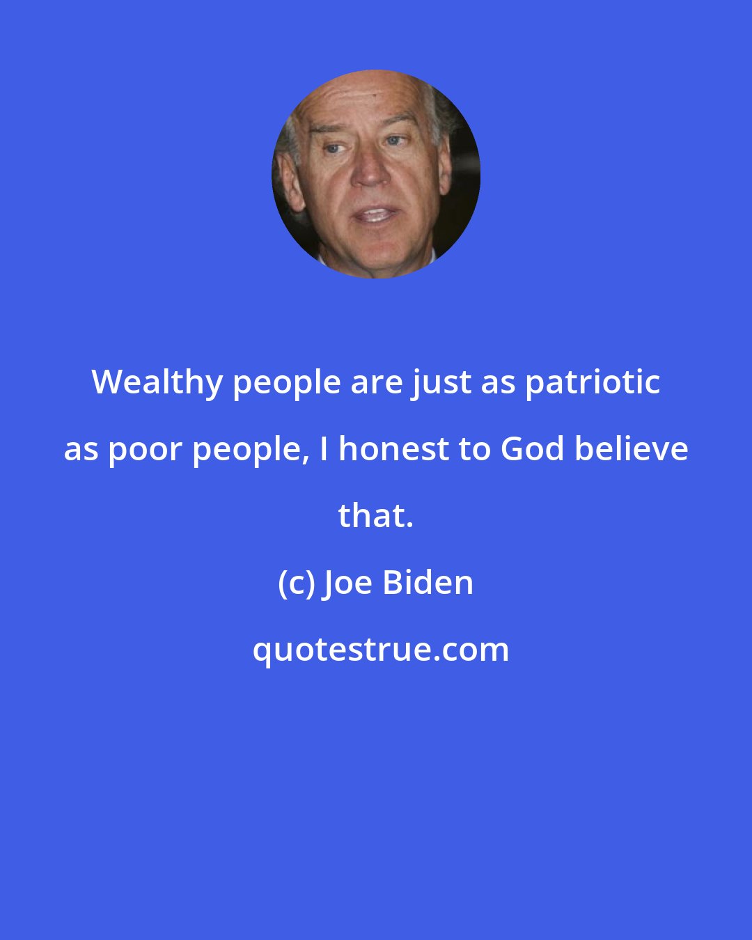 Joe Biden: Wealthy people are just as patriotic as poor people, I honest to God believe that.