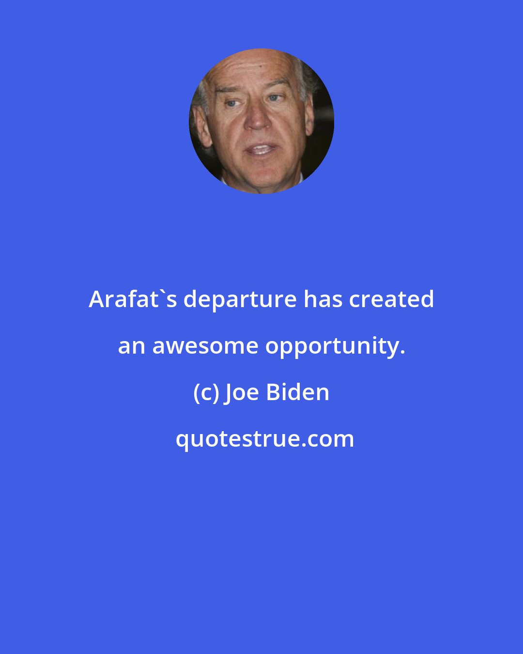 Joe Biden: Arafat's departure has created an awesome opportunity.