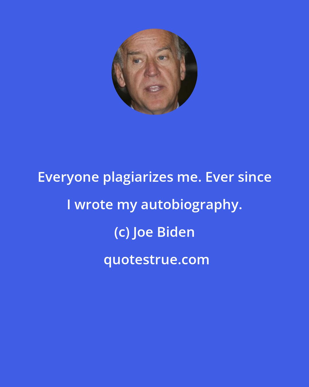 Joe Biden: Everyone plagiarizes me. Ever since I wrote my autobiography.