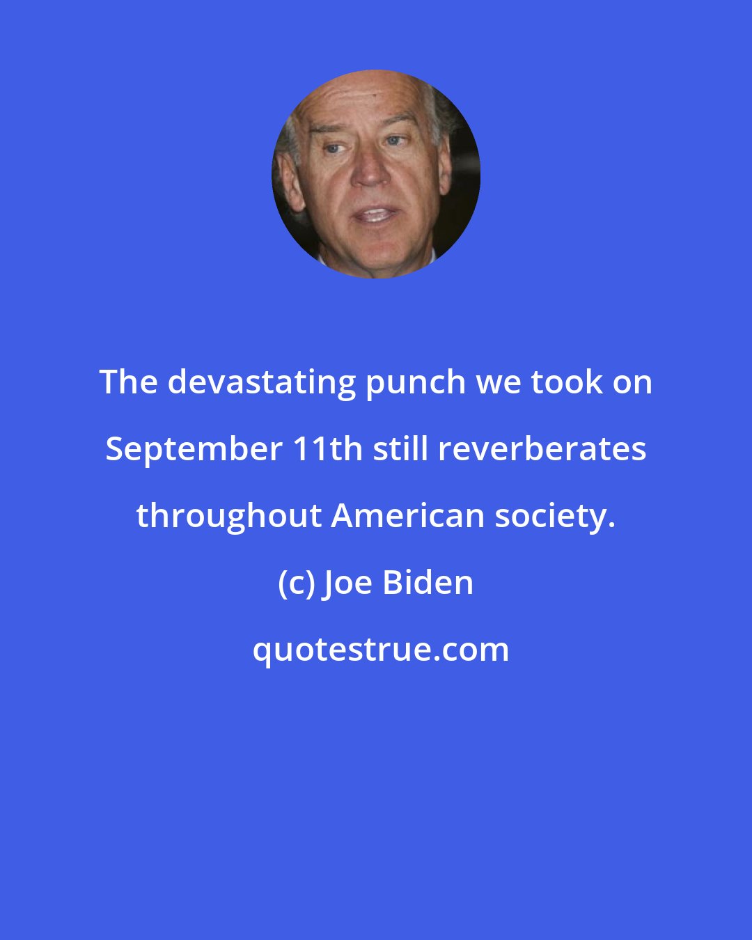 Joe Biden: The devastating punch we took on September 11th still reverberates throughout American society.