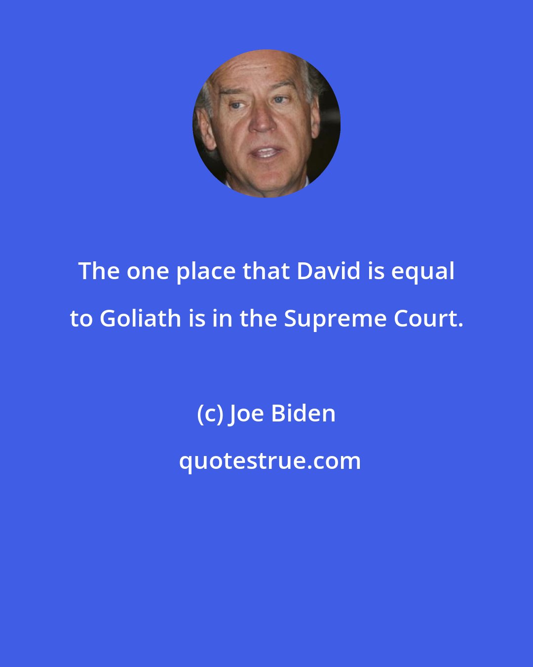 Joe Biden: The one place that David is equal to Goliath is in the Supreme Court.