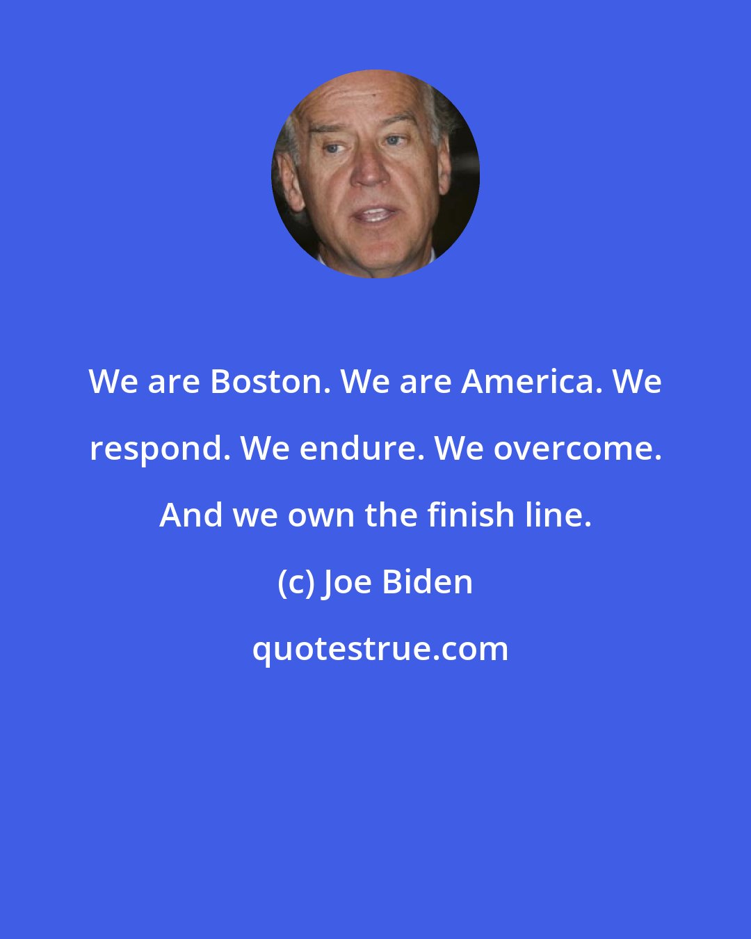 Joe Biden: We are Boston. We are America. We respond. We endure. We overcome. And we own the finish line.
