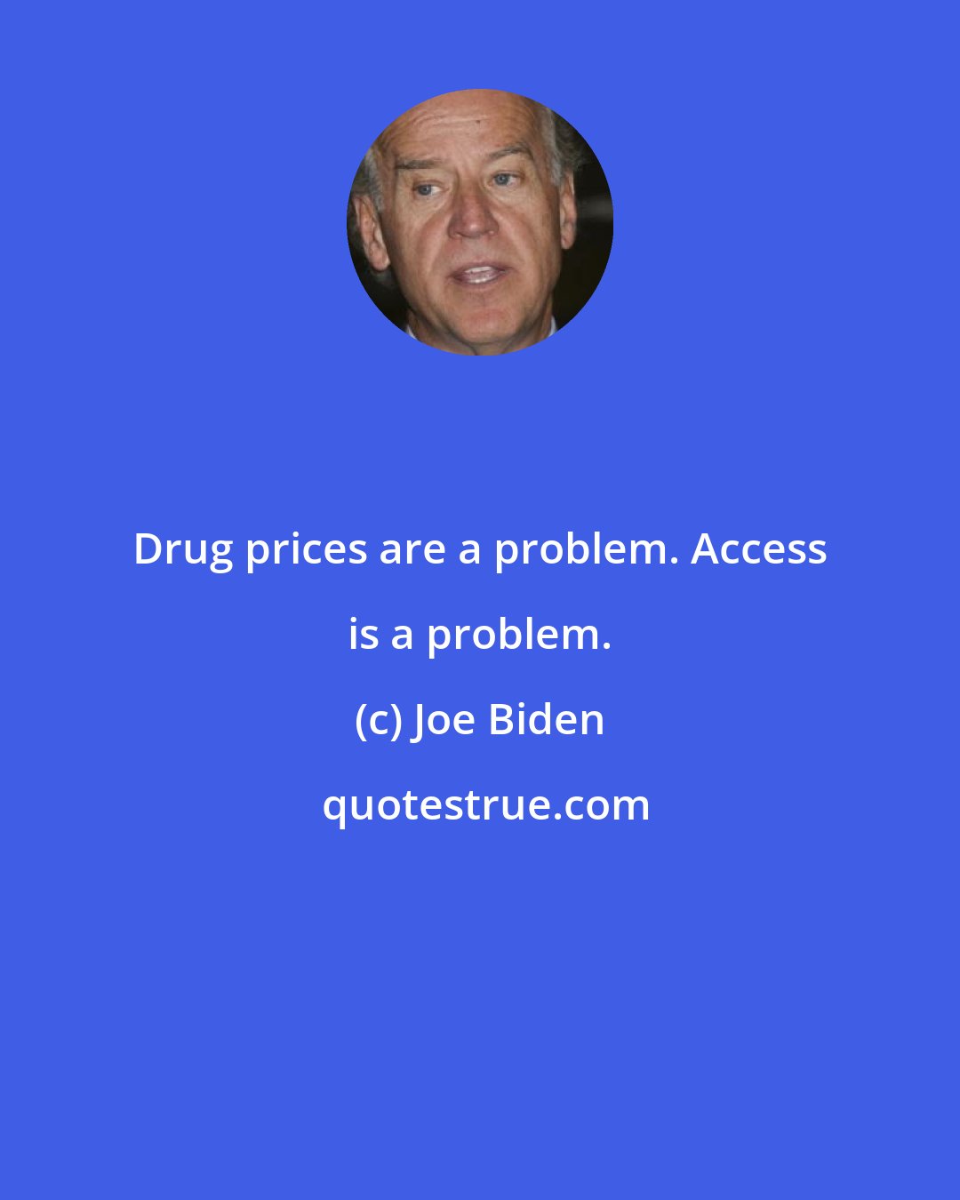 Joe Biden: Drug prices are a problem. Access is a problem.