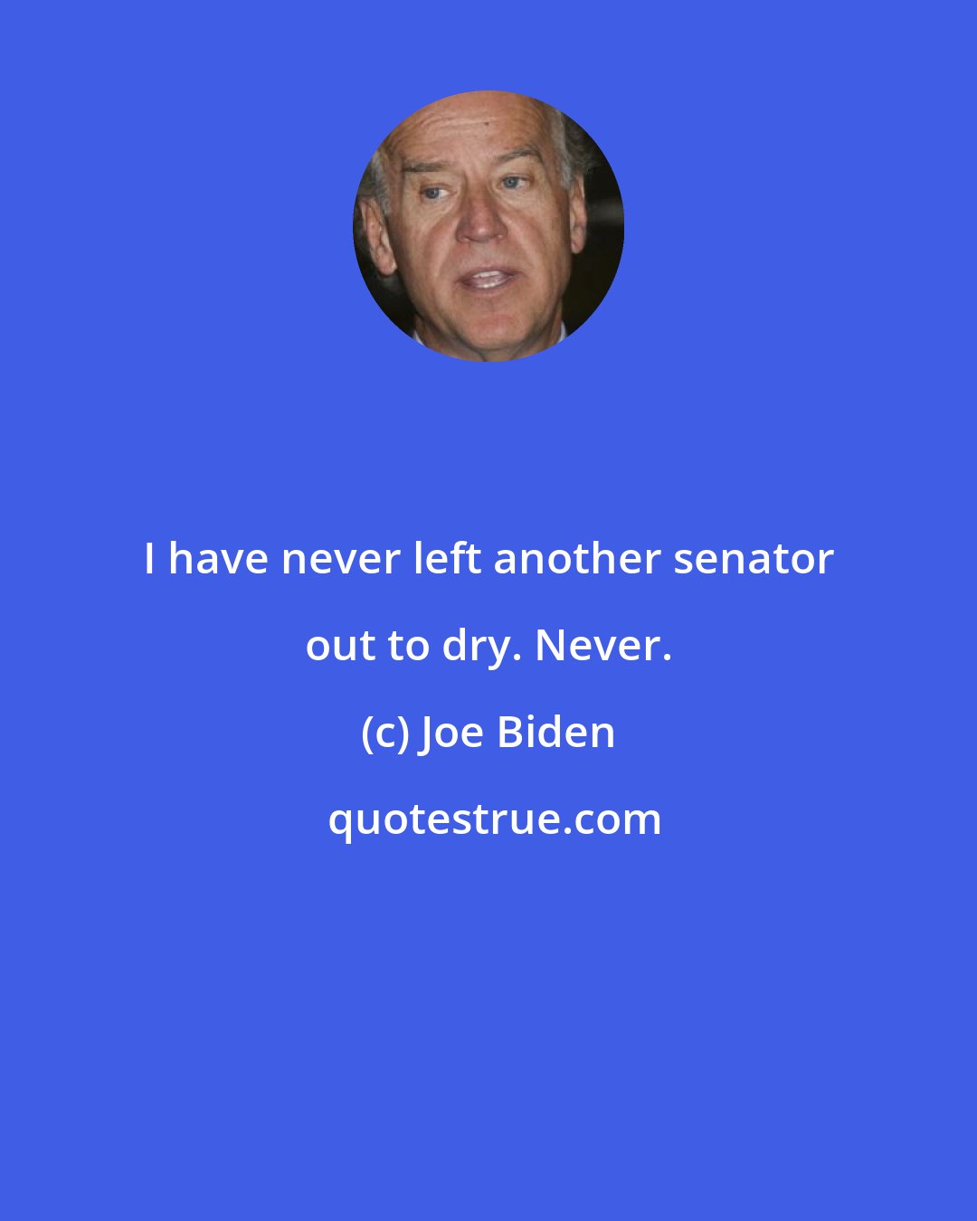 Joe Biden: I have never left another senator out to dry. Never.