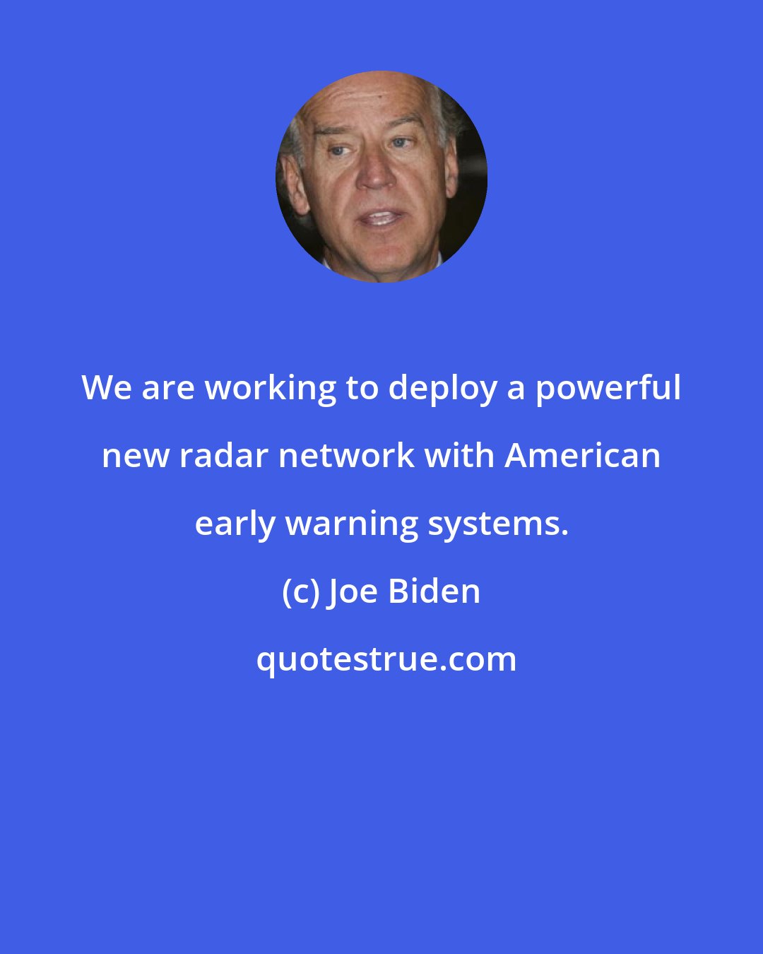 Joe Biden: We are working to deploy a powerful new radar network with American early warning systems.