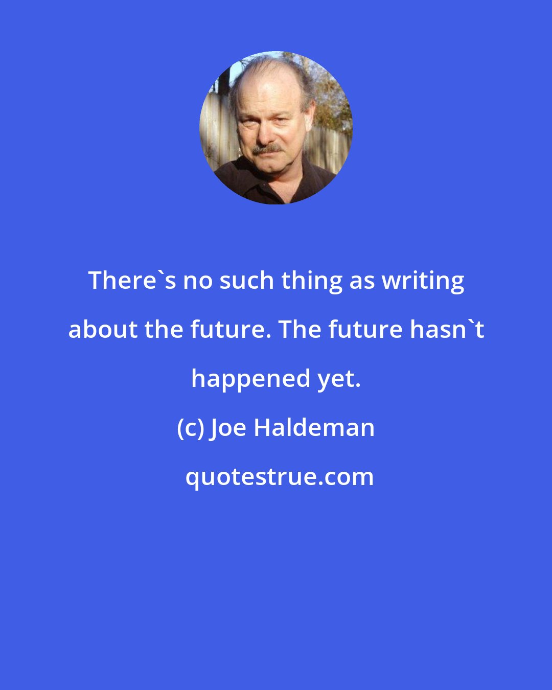 Joe Haldeman: There's no such thing as writing about the future. The future hasn't happened yet.