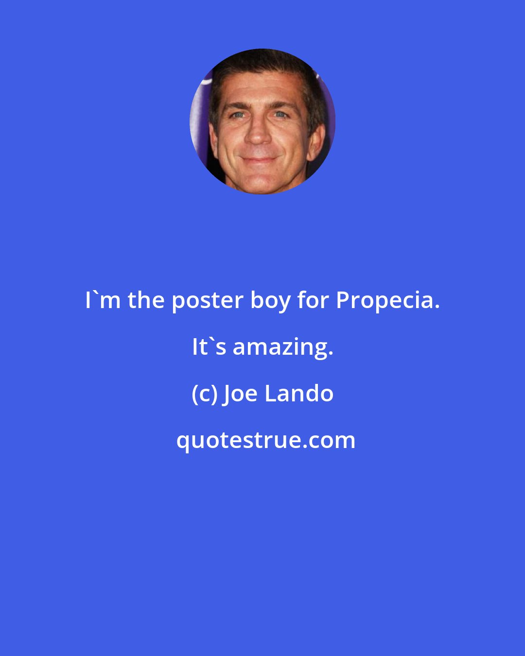 Joe Lando: I'm the poster boy for Propecia. It's amazing.