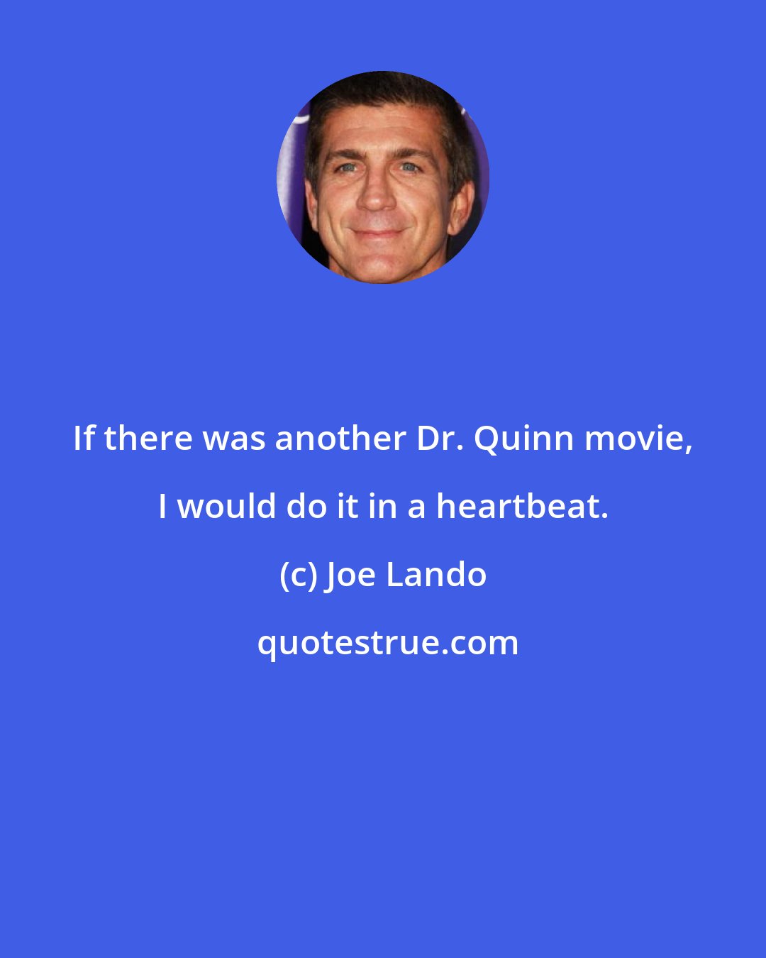 Joe Lando: If there was another Dr. Quinn movie, I would do it in a heartbeat.