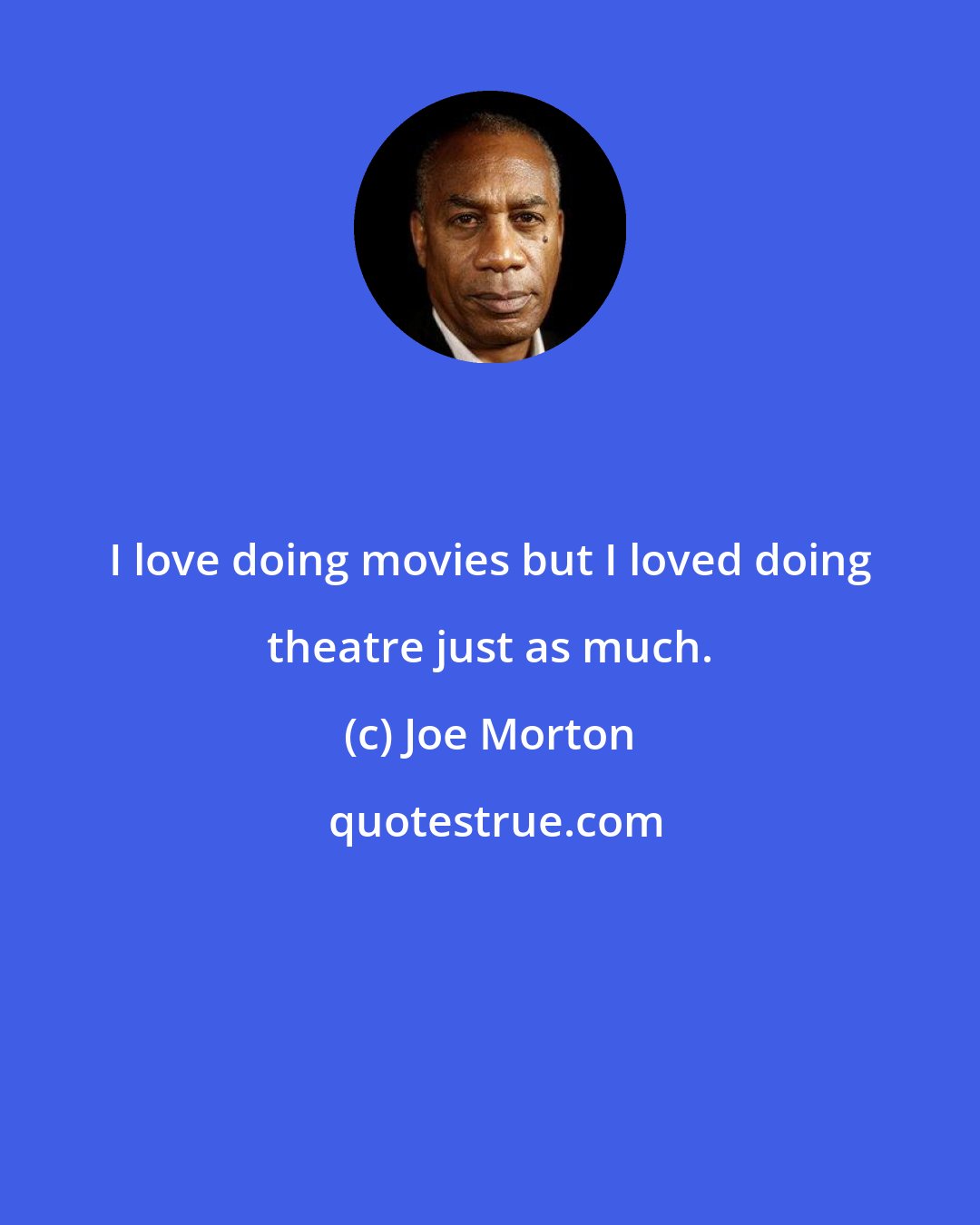 Joe Morton: I love doing movies but I loved doing theatre just as much.