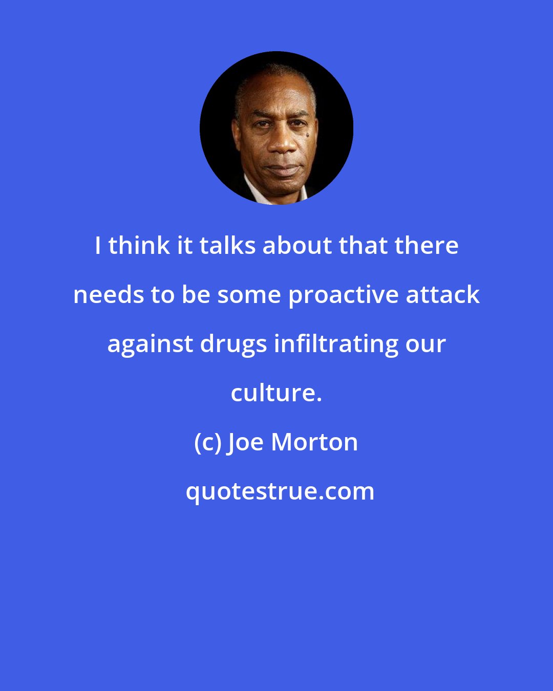 Joe Morton: I think it talks about that there needs to be some proactive attack against drugs infiltrating our culture.