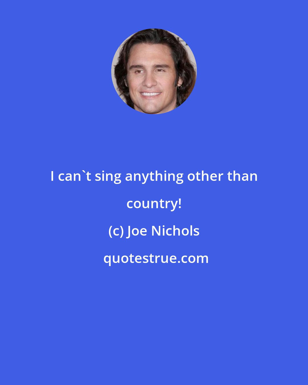 Joe Nichols: I can't sing anything other than country!