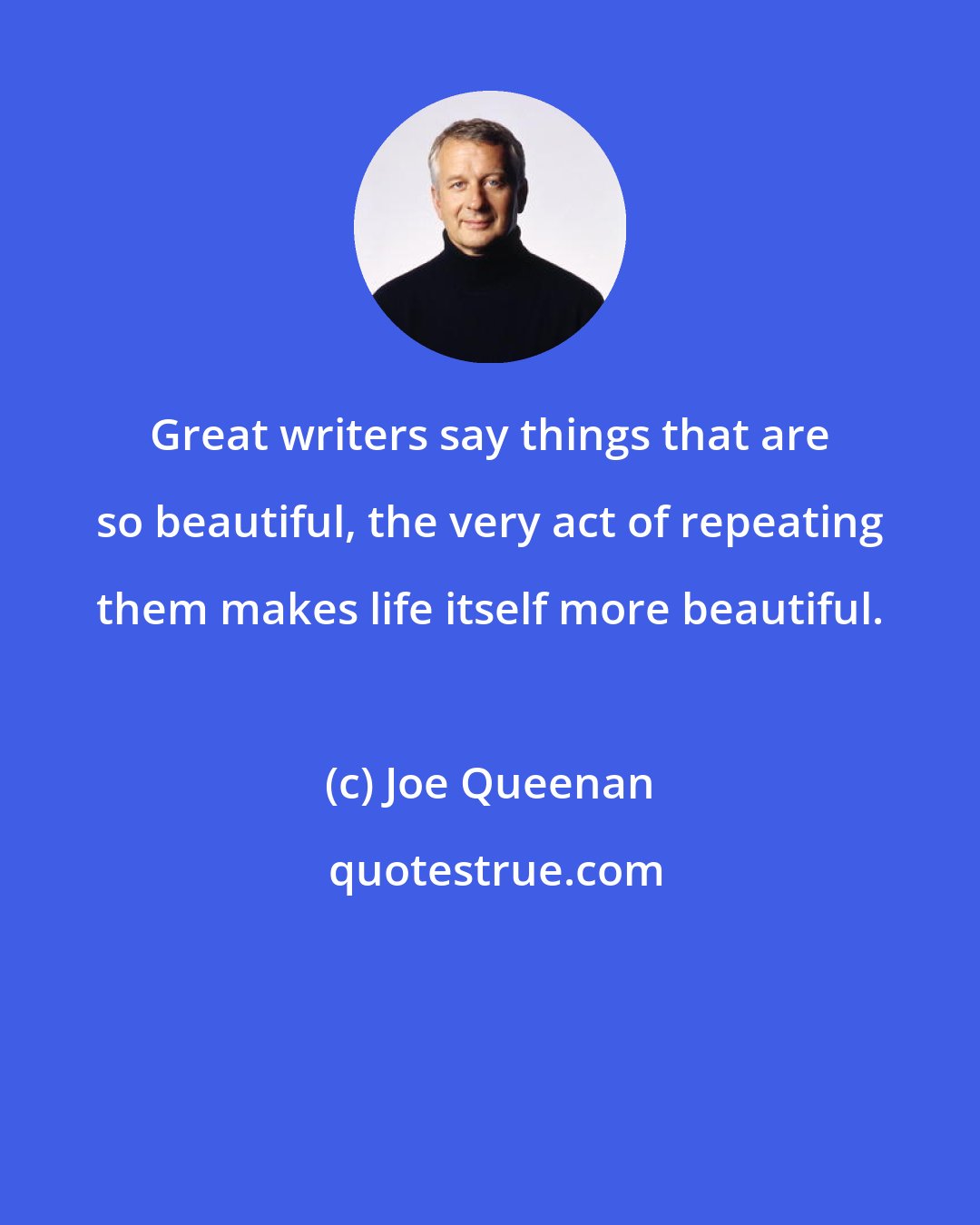 Joe Queenan: Great writers say things that are so beautiful, the very act of repeating them makes life itself more beautiful.