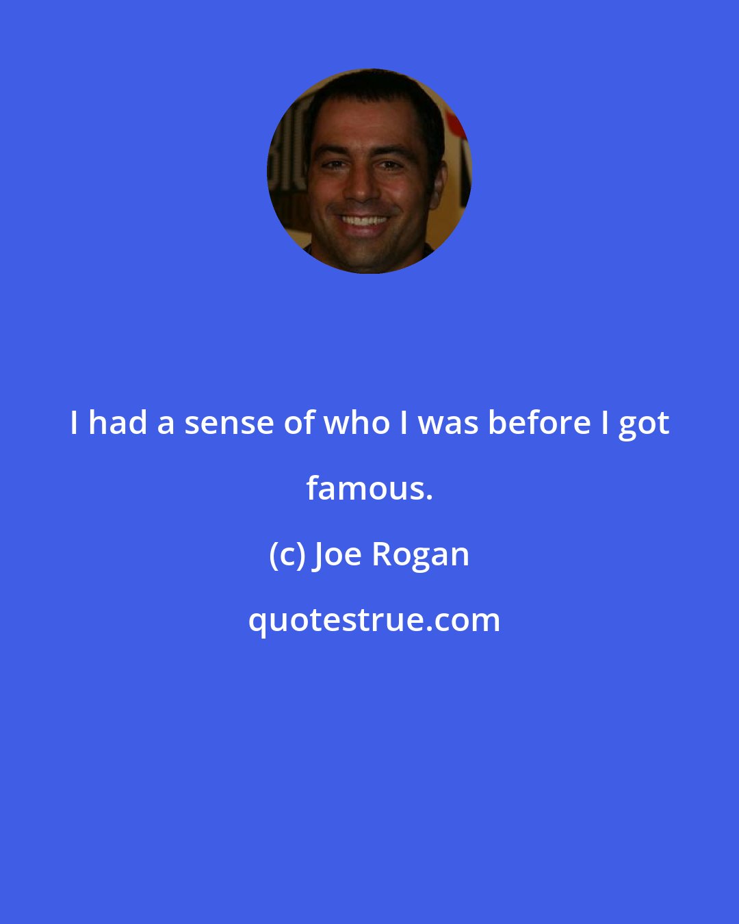 Joe Rogan: I had a sense of who I was before I got famous.