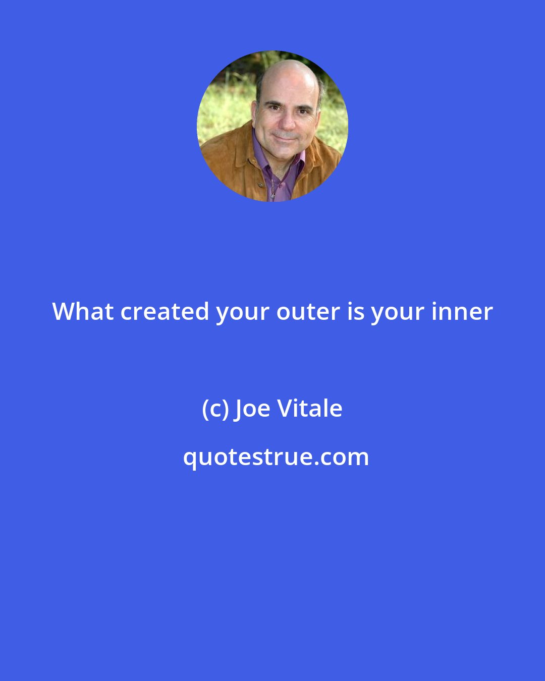 Joe Vitale: What created your outer is your inner