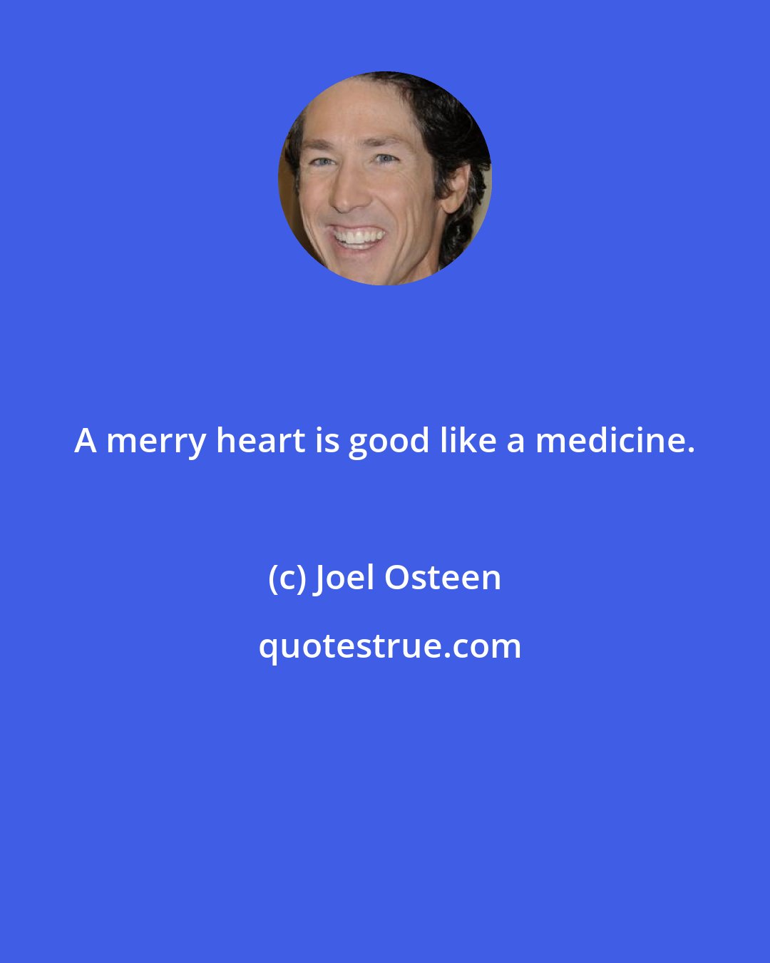 Joel Osteen: A merry heart is good like a medicine.