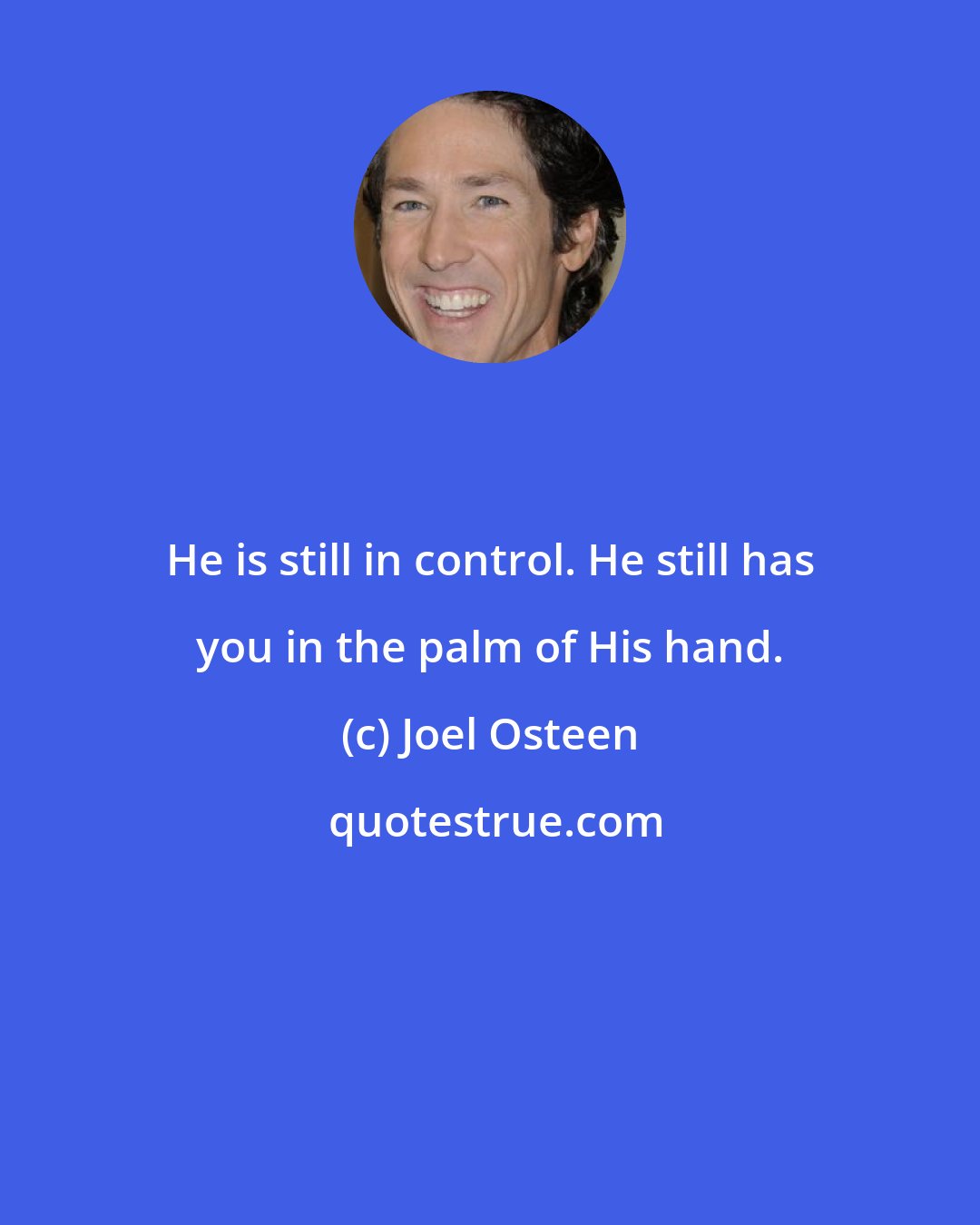 Joel Osteen: He is still in control. He still has you in the palm of His hand.