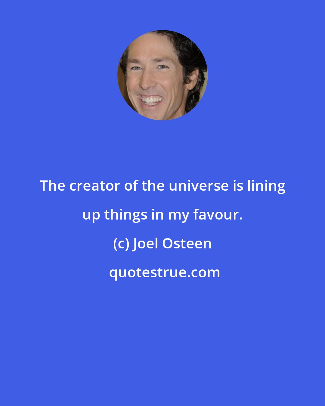 Joel Osteen: The creator of the universe is lining up things in my favour.