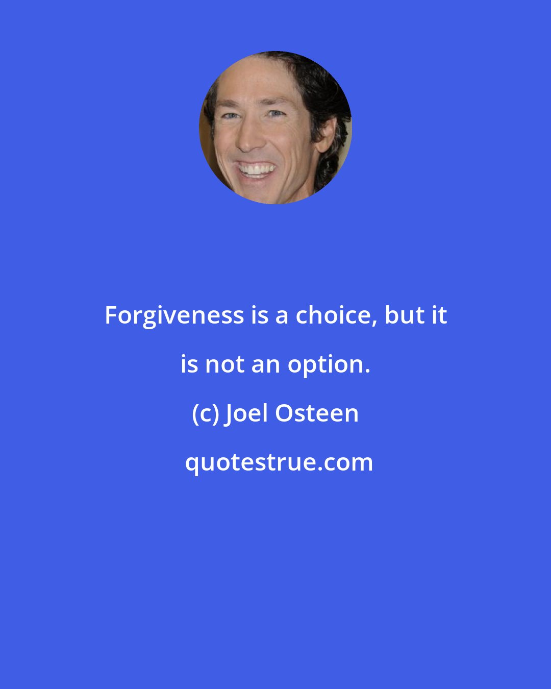 Joel Osteen: Forgiveness is a choice, but it is not an option.