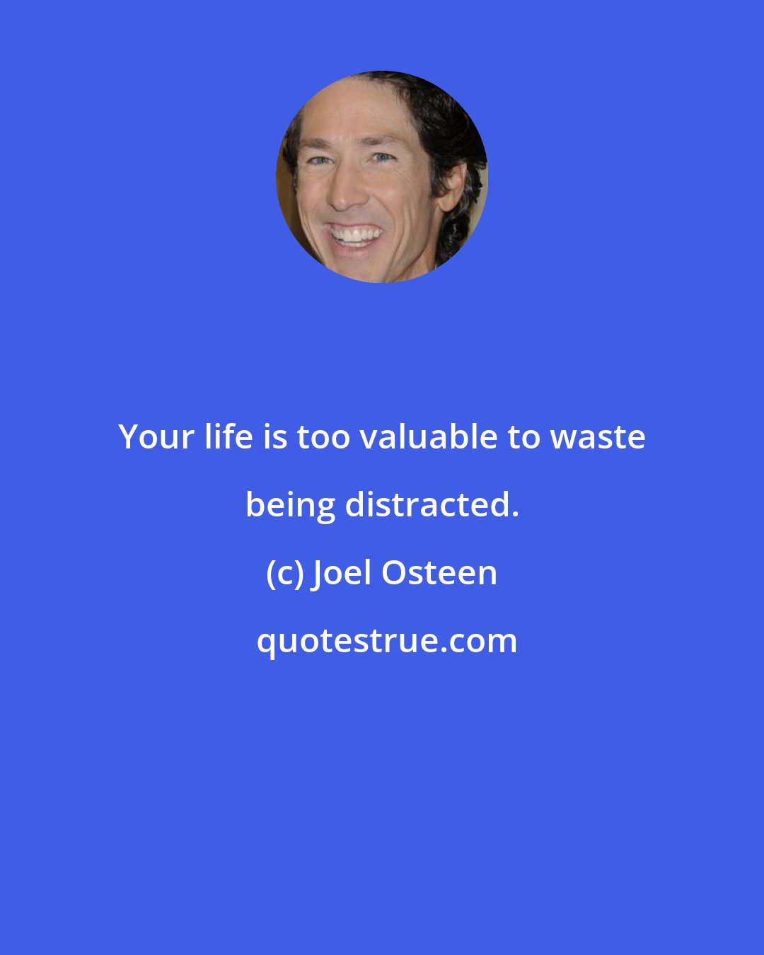 Joel Osteen: Your life is too valuable to waste being distracted.