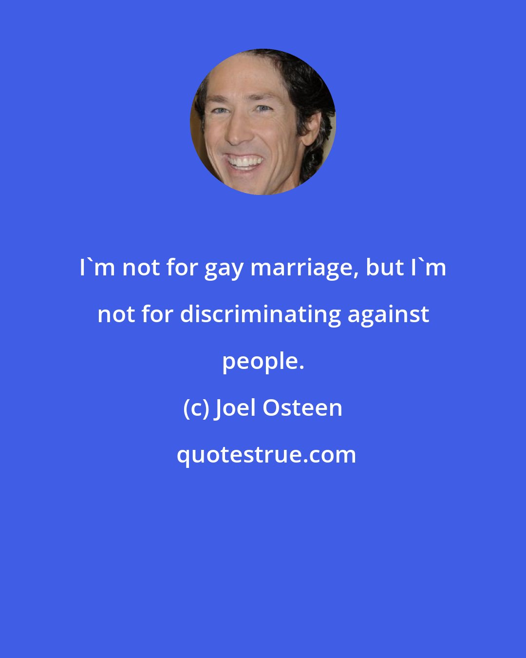 Joel Osteen: I'm not for gay marriage, but I'm not for discriminating against people.